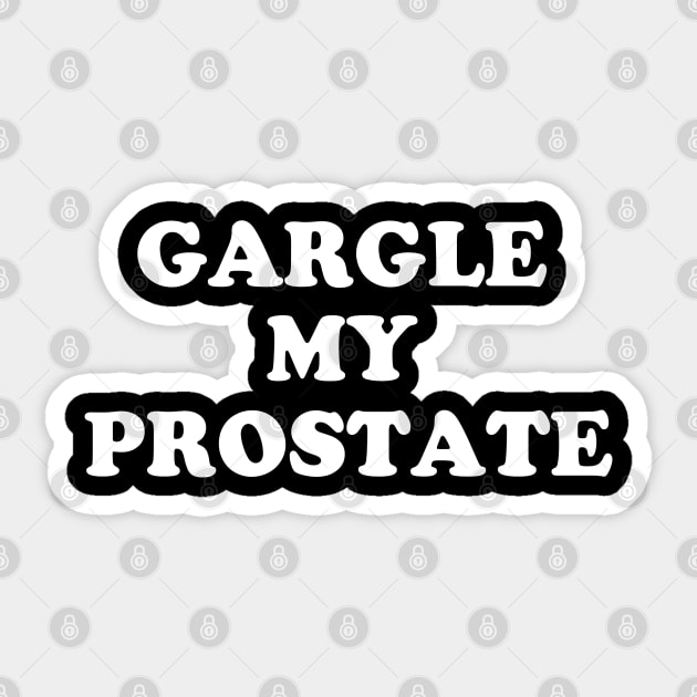 Gargle My Prostate Funny Humor Sayings Quotes Sticker by E